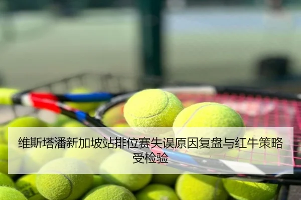 维斯塔潘新加坡站排位赛失误原因复盘与红牛策略受检验